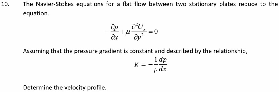 10 the navier stokes equations for a flat flow between two stationary plates reduce to the equation fracpartial ppartial xmu fracpartial2 uxpartial y20 assuming that the pressure gradient i 88073