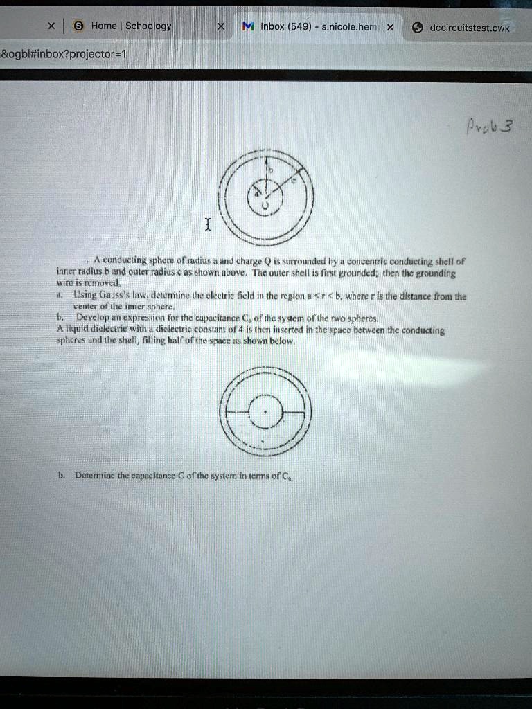 SOLVED: Text: Home Schoology Inbox (549) s.nicole.hem dccircuitstest cwk  ogbl#inbox?projector-1 Arlz conducting -piece Of radius and chulke but  grounded by concentric conducting shell of inner radius and outer radius as  shown above.