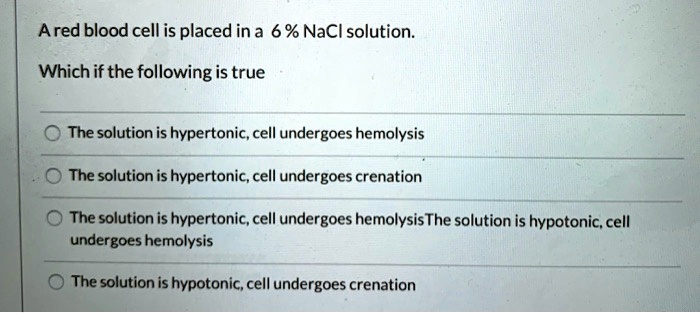 SOLVED: Ared blood cell is placed in a 6 % NaCl solution: Which if the ...