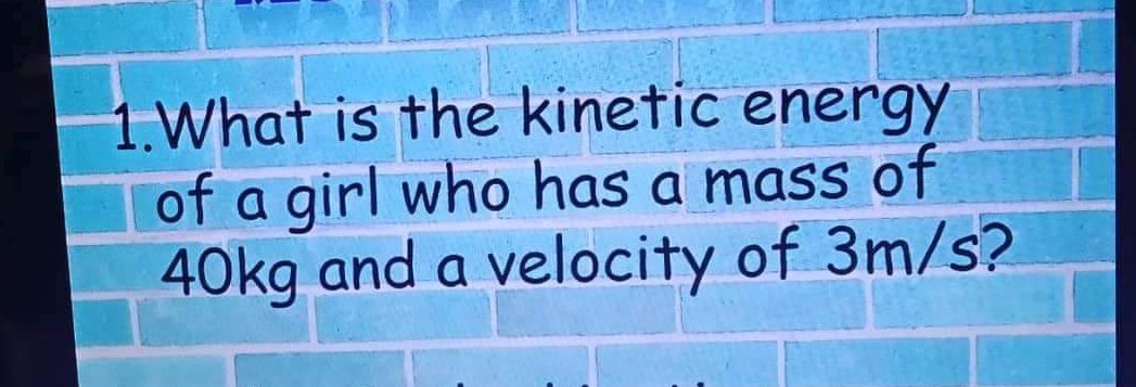 solved-1-what-is-the-kinetic-energy-of-a-girl-who-has-a-mass-of-40-kg