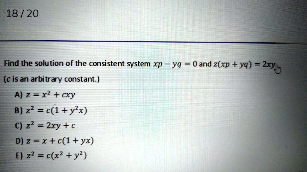 Solved 18 Find The Solution Of The Consistent System Xp Yq 0 And Z Xp Yq 10 C Isan Arbitrary Constant A Z X2 Cxy 8