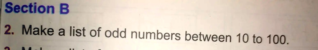 SOLVED: Section B 2. Make a list of odd numbers between 10 to 100.