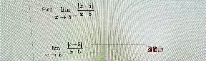 Find limx → 5^-(|x-5|)/(x-5).
limx → 5^-(|x-5|)/(x-5) =