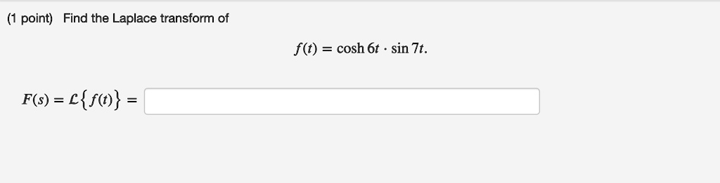 Find the Laplace transform of
f(t) = cosh 6t * sin 7t.
F(s) = Lf(t) =