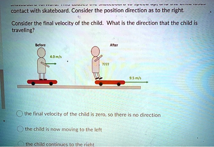 contact with skateboard consider the position direction as to the right consider the final velocity of the child what is the direction that the child is traveling before after 40mfs 95 ms th 60845