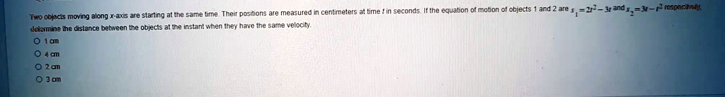 Two objects moving along x-axis are starting at the same time. Their ...
