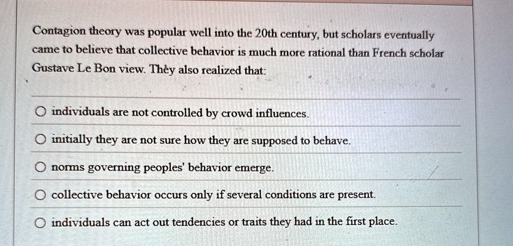 contagion theory was popular well into the 20th century but scholars eventually came to believe that collective behavior is much more rational than french scholar gustave le bon view they al 56604