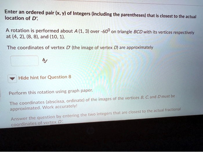 enter an ordered pair x y of integers including the parentheses that is closest to the  location of d actual a rotation is performed about a 13 over 600 on triangle bcd with its vertices re 33588