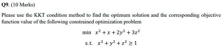 Please use the KKT condition method to find the optimum solution and the corresponding objective function value of the following constrained optimization problem

min x^2 + x + 2y^2 + 3z^2
s.t. x^2 + y^2 + z^2 ? 1