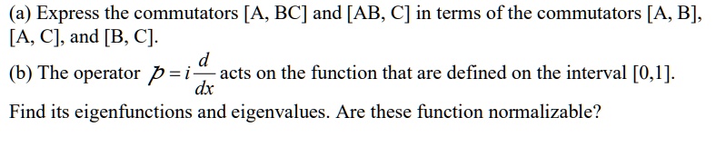 SOLVED: (a) Express The Commutators [A, BC] And [AB, C] In Terms Of The ...