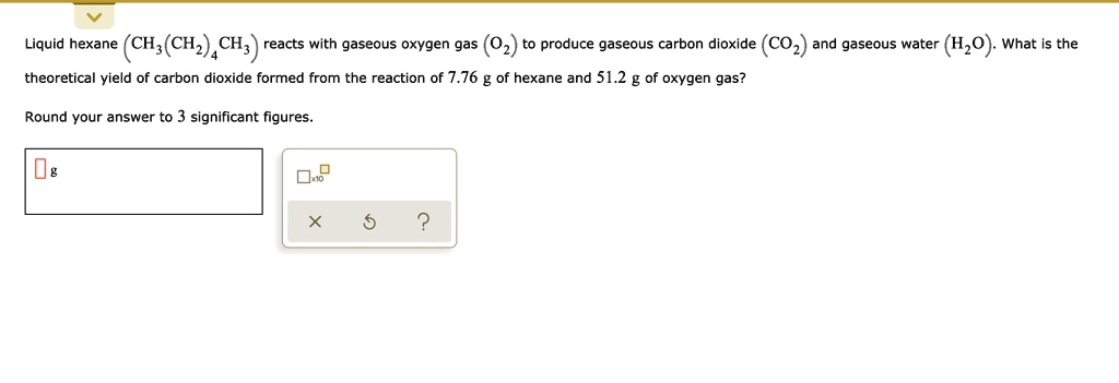 SOLVED:Liquid hexane (CH; (CHz) CH; reacts with gaseous oxygen gas (02 ...