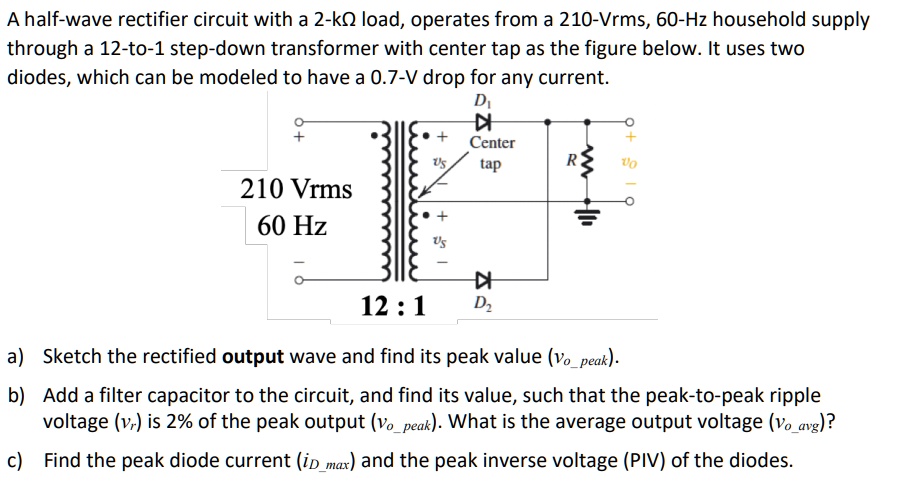 SOLVED A halfwave rectifier circuit with a 2k load operates from a