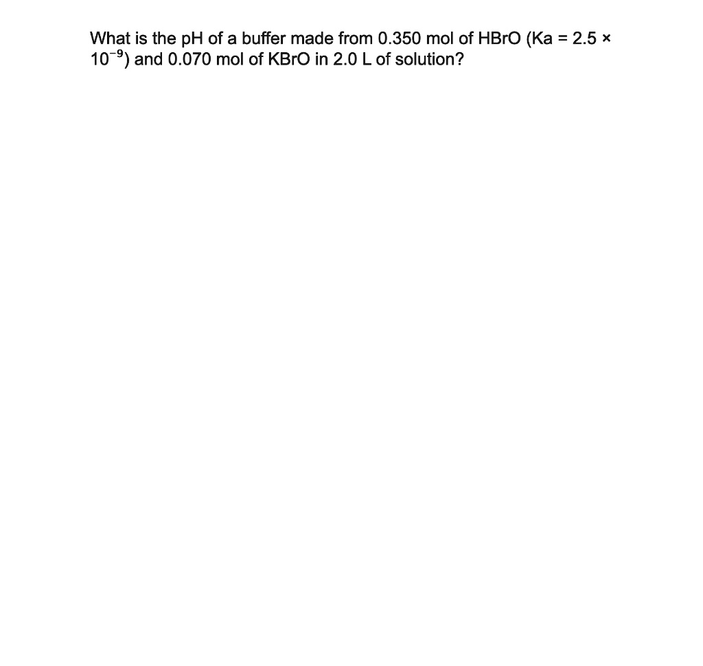 What is the pH of a buffer made from 0.350 mol of HBrO (Ka = 2.5 x (10^-9)) and 0.070 mol of KBrO in 2.0 L of solution?