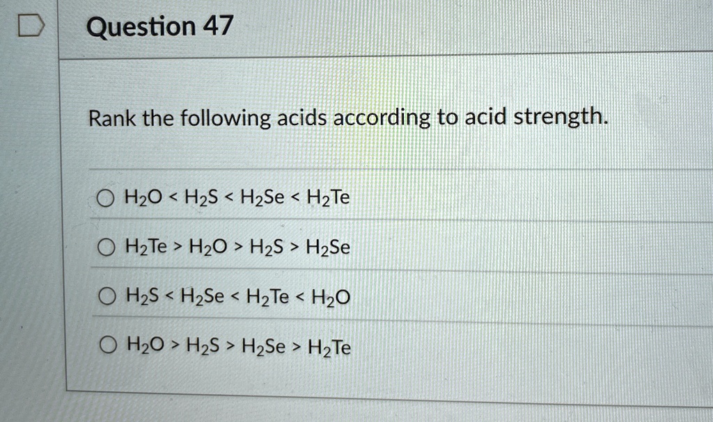 question 47 rank the following acids according to acid strength h2o h2s ...