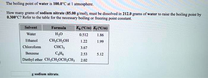 Solved The Boiling Point Of Water Is I00 0 A Atmosphere How Many Grams Of Sodium Nitrate 85 00 Gmol Must Be Dissolved In 212 0 Grams Of Water To Raise The Boiling