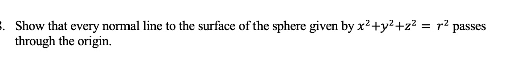SOLVED: Show that every normal line to the surface of the sphere given ...