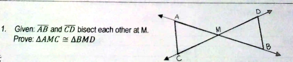 1. Given: AB and CD bisect each other at M.
Prove: AMC ≅BMD