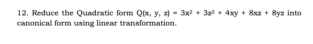 12. Reduce the Quadratic form Q(x, y, z)=3 x^2+3 z^2+4 x y+8 x z+8 y z into canonical form using linear transformation.