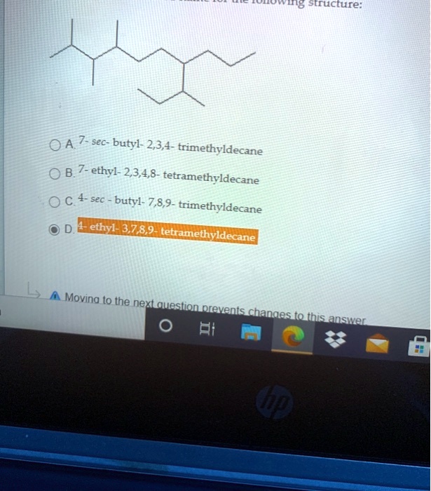 Solved 41g Structure 0 A 7 Sec Butyl 2 34 Trimethyldecane 0 B 7 Ethyl 2 34 8 Tetramethyldecane C 4 Sec Butyl 7 8 9 Trimethyldecane Ethyl 87 Tetramethyldecane Movina To The Nexl Ouestion M Prevents Changes Tothis Amsier