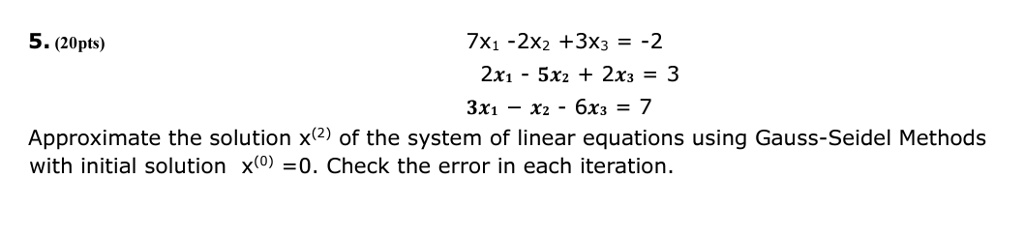 SOLVED: 5.(20pts) 7x1 -2X2 +3x3= -2 2x1-5x2 +2x3= 3 3x1-x2- 6x3= 7 ...