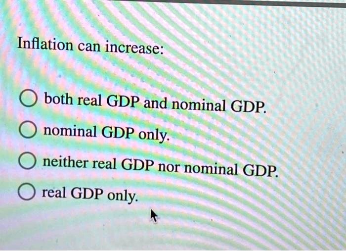 (solved) decrease in real gdp than the initial... SOLVED: Infiation can increase: both real GDP and nominal GDP nominal ...