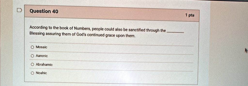 question 40 according to the book of numbers people could also be sanctified through the blessing assuring them of gods continued grace upon them o mosaic o aaronic abrahamic noahic 1 pts 88328
