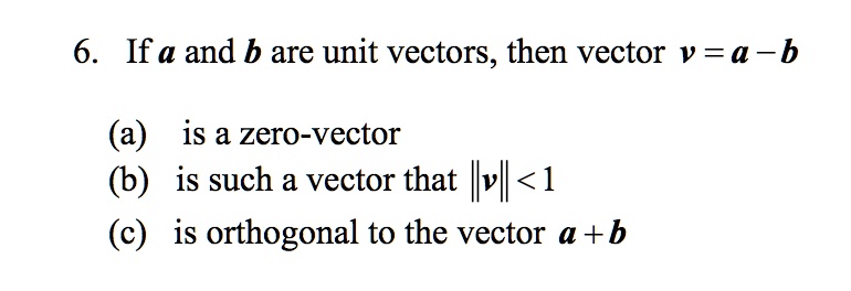 6. If a and b are unit vectors, then vector v = a - b (a) is a zero ...