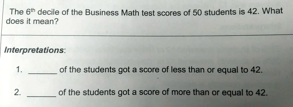 solved-the-6th-decile-of-the-business-math-test-scores-of-50-students