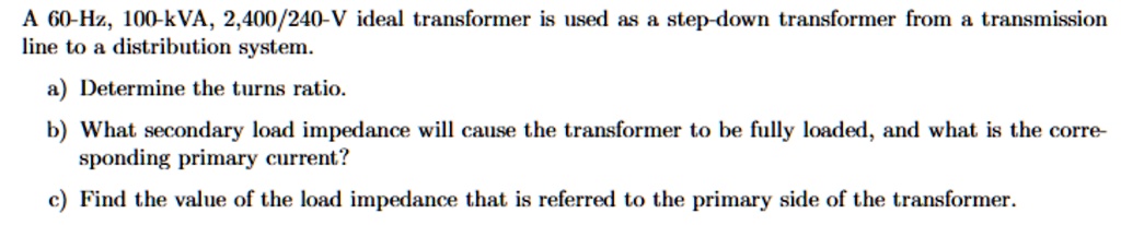 a 60 hz 100 kva 2400240 v ideal transformer is used as a step down ...