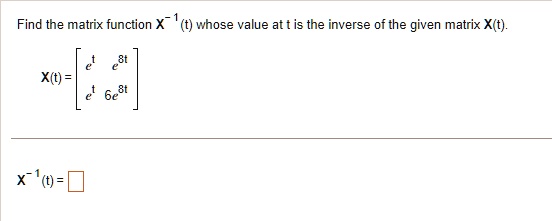Find the matrix function X^-1(t) whose value at t is the inverse of the given matrix X(t).

X(t) = 
    < b m a t r i x >

X^-1(t) =