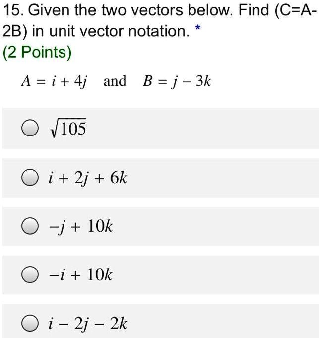 SOLVED: 15. Given the two vectors below, find (C = A - 2B) in unit ...