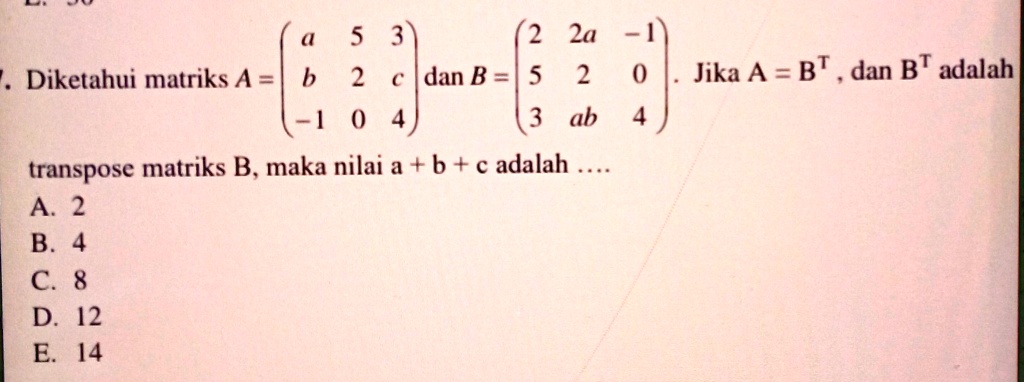 SOLVED: Diketahui Matriks A = ( A 5 3 B 2 C -1 0 4) Dan B = (2 2a -1 5 ...