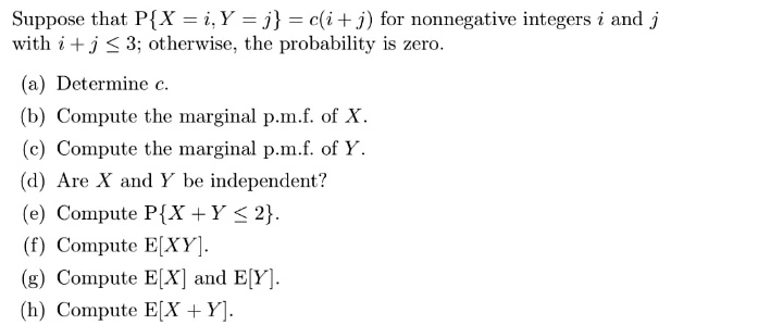 Solved Suppose That P X Iy J C I J For Nonnegative Integers And J With I J 3 Othcrwise The Probability Is Zero Detcrminc C Compute The Marginal Pm F Of X