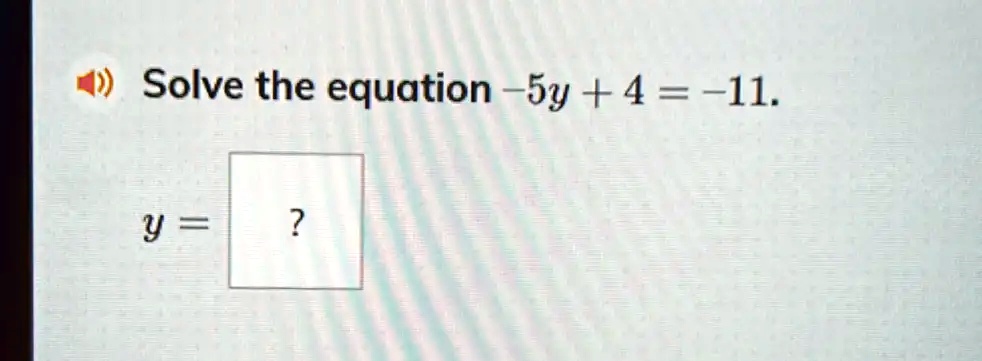 Solve the equation -5y + 4 = -11. 
y = 	ext?