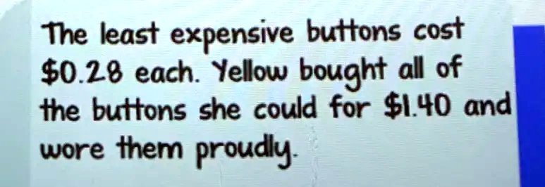 The least expensive buttons cost $0.28 each. Yellow bought all of the ...