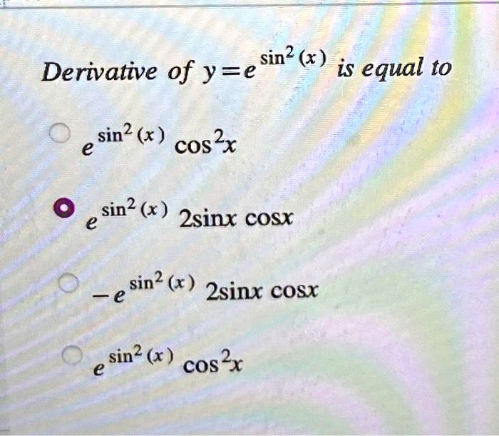 Solved Derivative Of Ye E O Sin² X Cos²x © Sin2x 2sinx Cost E E E Sin² X Sin X 