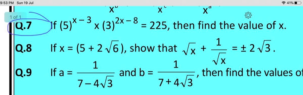 Q.7 If (5)^x-3 x (3)^2x-8 = 225, then find the value of x.
Q.8 If x = (5 + 2√(6)), show that √(x) + (1)/(√(x)) = ± 2√(3).
Q.9 If a = (1)/(7 - 4√(3)) and b = (1)/(7 + 4√(3)), then find the values of
