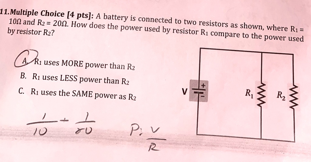 11. Multiple Choice [4 pts]: A battery is connected to two resistors as ...