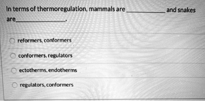 SOLVED: In terms of thermoregulation; mammals are are and snakes