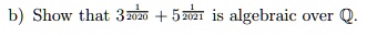 b) Show that 3√(20) + 5√(21) is algebraic over ℚ.