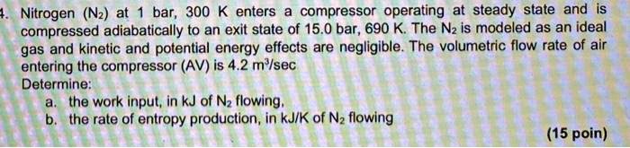 SOLVED: Nitrogen (Nz at 1 bar, 300 K enters a compressor operating at ...