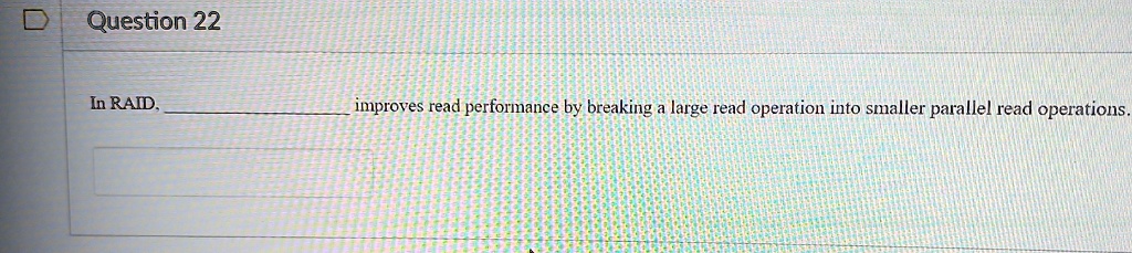 question 22 in raid  improves read performance by breaking a large read operation into smaller parallel read operations 69189
