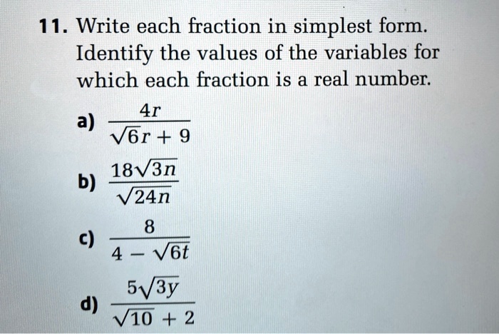11. Write each fraction in simplest form. Identify the values of the variables for which each fraction is a real number.

a) 4r / ?(6r + 9)
b) 18?(3n) / ?(24n)
c) 8 / (4 - ?(6t))
d) 5?(3y) / (?10 + 2)