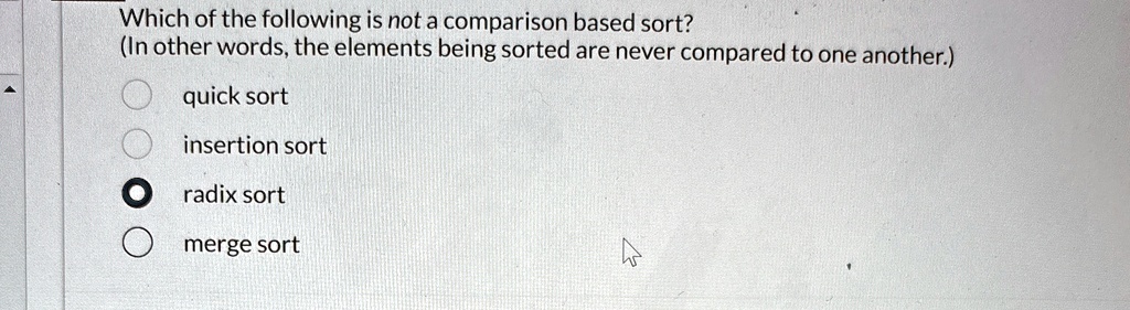 which of the following is not a comparison based sort in other words the elements being sorted are never compared to one another quick sort insertion sort radix sort merge sort 24536