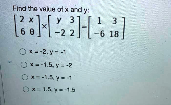 Solved Find The Value Of X And Y 2 X Y 3 1 3 1 6 0 2 2 J 6 18 Ox Z Y 1 Ox 1 5 Y 2 X 15 Y 1 O X 1 5 Y 1 5