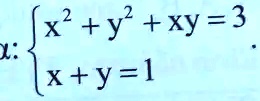  x^2 + y^2 + xy = 3 
 x + y = 1 