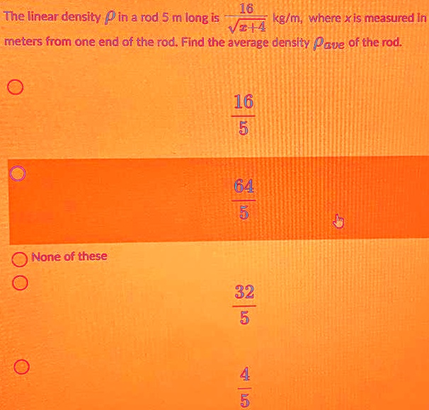 SOLVED: The linear density p in a rod 5 m long is 16/sqrt(x+4) kg/m ...