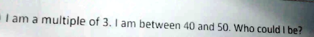 i am odd multiple of 3 i am between 40 and 50