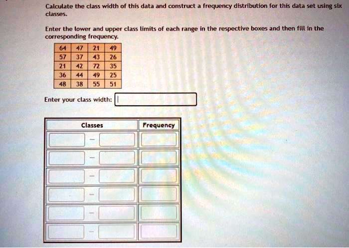 VIDEO solution: Calculate the class width of this data and construct a ...