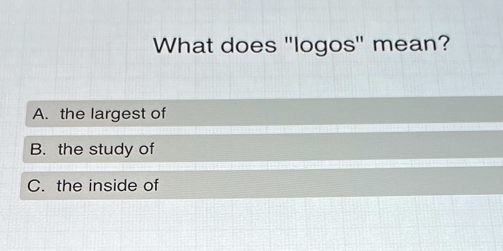 SOLVED 'What does "logos" mean? A the largest of B the study of C. the